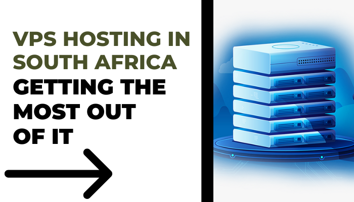 VPS Hosting in South Africa: Getting the Most Out of It
