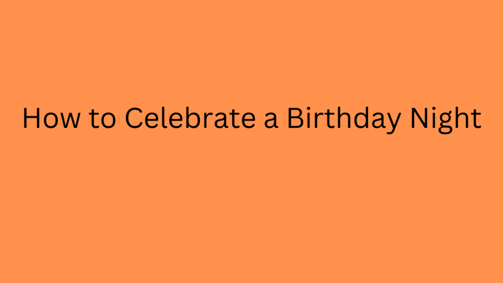 How to Celebrate a Birthday Night