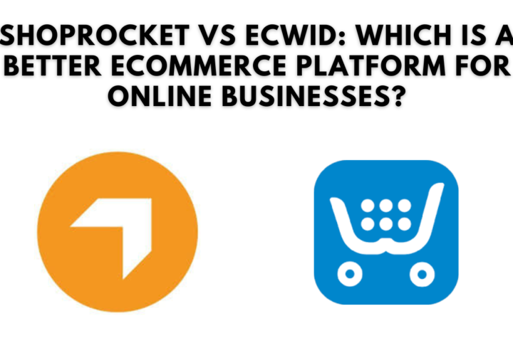 Shoprocket VS Ecwid: Which is a better Ecommerce Platform for online businesses?
